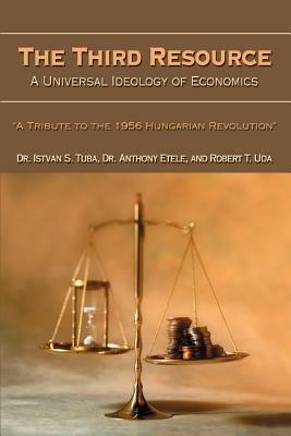 The Third Resource: A Universal Ideology of Economics - Istvan Tuba - cover