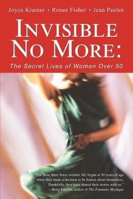 Invisible No More: The Secret Lives of Women Over 50 - Renee Fisher,Jean Peelen - cover