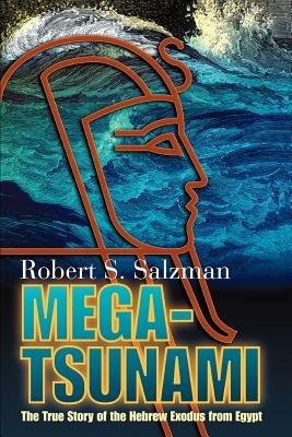 Mega-Tsunami: The True Story of the Hebrew Exodus from Egypt - Robert S Salzman - cover