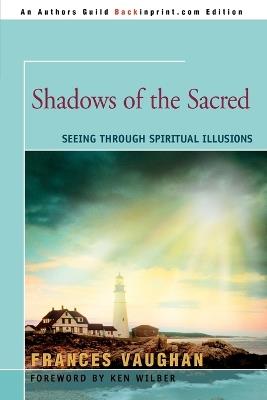 Shadows of the Sacred: Seeing Through Spiritual Illusions - Frances Vaughan - cover