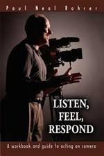 Listen, Feel, Respond: A workbook and guide to acting on camera