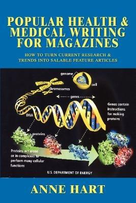 Popular Health & Medical Writing for Magazines: How to Turn Current Research & Trends Into Salable Feature Articles - Anne Hart - cover