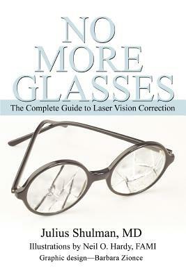 No More Glasses: The Complete Guide to Laser Vision Correction - Julius Shulman - cover