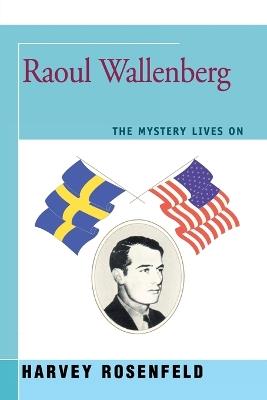 Raoul Wallenberg: The Mystery Lives On - Harvey Rosenfeld - cover