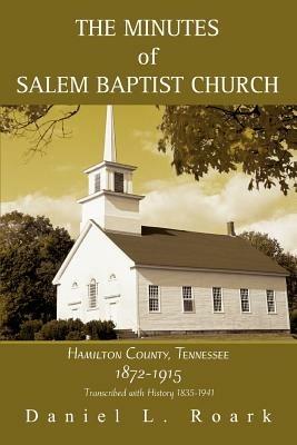 The Minutes of Salem Baptist Church: Hamilton County, Tennessee 1872-1915 - Daniel L Roark - cover