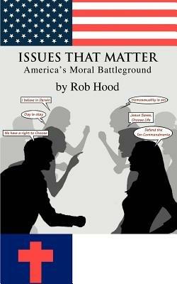 Issues That Matter: America's Moral Battleground - Rob Hood - cover