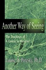 Another Way of Seeing: The Teachings of a Course in Miracles (R)