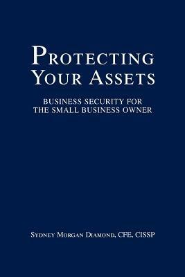 Protecting Your Assets: Business Security for the Small Business Owner - Sydney Morgan Diamond - cover