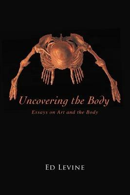 Uncovering the Body: essays on art and the body - Ed Levine - cover