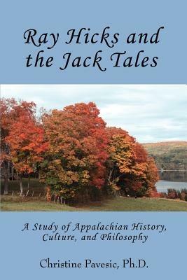 Ray Hicks and the Jack Tales: A Study of Appalachian History, Culture, and Philosophy - Christine Pavesic - cover