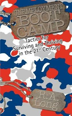 Unemployment Boot Camp: Tactics for Surviving and Thriving in the 21st Century - R A Long - cover