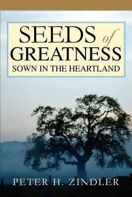 Seeds of Greatness Sown in the Heartland - Peter H Zindler - cover