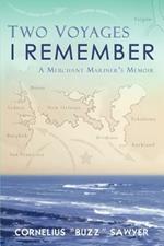 Two Voyages I Remember: A Merchant Mariner's Memoir