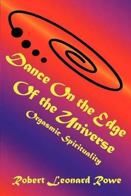 Dance on the Edge of the Universe: Orgasmic Spirituality - Robert Leonard Rowe - cover