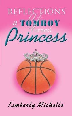 Reflections of a Tomboy Turned Princess - Kimberly Michelle - cover