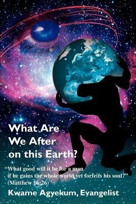 What Are We After on this Earth? - Kwame Agyekum - cover