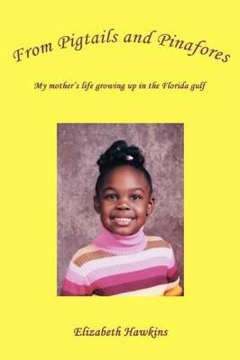 From Pigtails and Pinafores: My mother's life growing up in the Florida gulf - Elizabeth Hawkins - cover