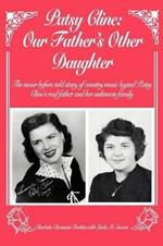 Patsy Cline: Our Father's Other Daughter: The Never Before Told Story of Country Music Legend Patsy Cline's Real Father and Her Unk