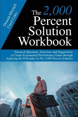 The 2,000 Percent Solution Workbook: Practical Questions, Exercises and Suggestions to Create Exponential Performance Gains through Applying the Principles in The 2,000 Percent Solution - Donald Mitchell - cover