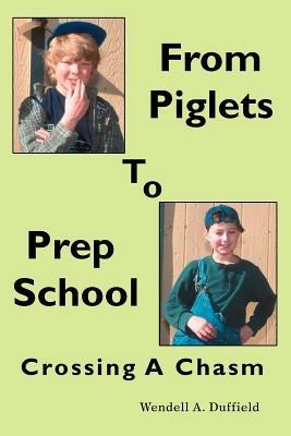 From Piglets To Prep School: Crossing A Chasm - Wendell a Duffield - cover