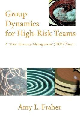 Group Dynamics for High-Risk Teams: A 'Team Resource Management' (TRM) Primer - Amy L Fraher - cover