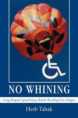 No Whining: Craig Hospital Spinal Injury Rehab: Reaching New Heights - Herb Tabak - cover