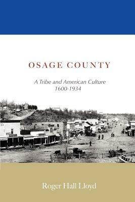 Osage County: A Tribe and American Culture 1600-1934 - R H Lloyd - cover