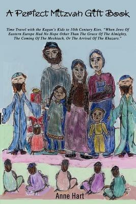 A Perfect Mitzvah Gift Book: Time Travel with the Kagan's Kids to 10th Century Kiev, When Jews of Eastern Europe Had No Hope Other Than the Grace O - Anne Hart - cover