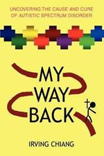 My Way Back: Uncovering the Cause and Cure of Autistic Spectrum Disorder