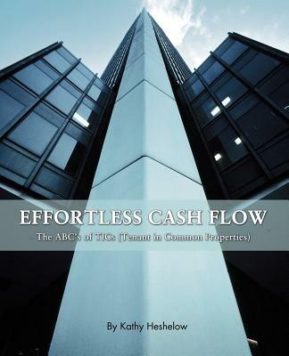 Effortless Cash Flow: The ABC's of TICs (Tenant in Common properties) - Kathy Heshelow - cover