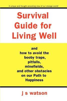 Survival Guide for Living Well: and How to Avoid the Booby Traps, Pitfalls, Minefields and Other Obstacles on Our Path to Happiness - J S Watson - cover