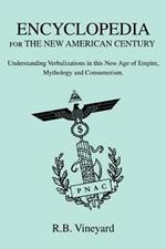 Encyclopedia for the New American Century: Understanding Verbalizations in this New Age of Empire, Mythology and Consumerism.