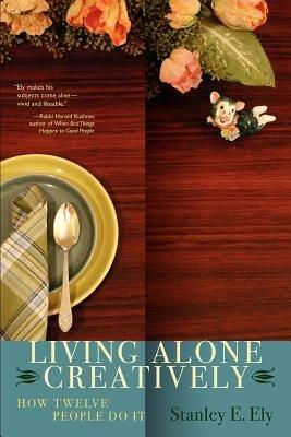 Living Alone Creatively: How Twelve People Do It - Stanley E Ely - cover