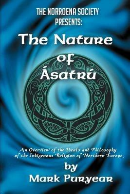 The Nature of Asatru: An Overview of the Ideals and Philosophy of the Indigenous Religion of Northern Europe - Mark Puryear - cover