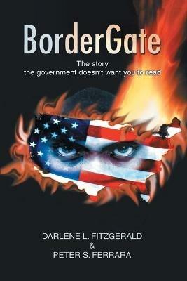 Bordergate: The Story The Government Doesn't Want You to Read - Darlene L Fitzgerald,Peter S Ferrara - cover