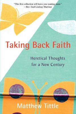 Taking Back Faith: Heretical Thoughts for a New Century - Matthew Tittle - cover