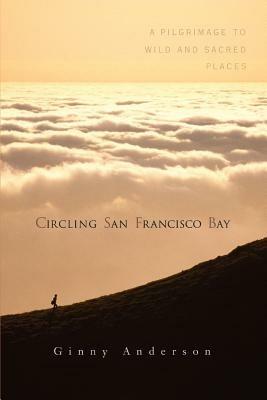 Circling San Francisco Bay: A Pilgrimage to Wild and Sacred Places - Ginny Anderson - cover