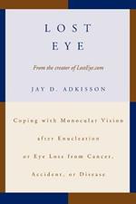 Lost Eye: Coping with Monocular Vision after Enucleation or Eye Loss from Cancer, Accident, or Disease