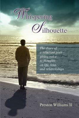 Whispering Silhouette: The diary of a reluctant poet- giving voice to thoughts on life, love, and relationships - Preston Williams - cover