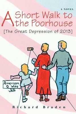A Short Walk to the Poorhouse: [The Great Depression of 2013] - Richard Braden - cover