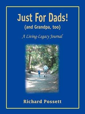 Just For Dads and Grandpa too: A Living-Legacy Journal - Richard Possett - cover