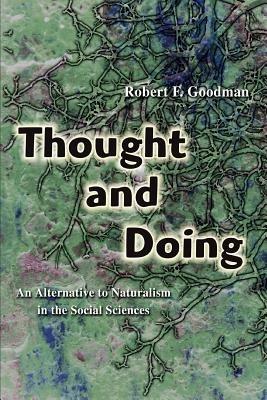 Thought and Doing: An Alternative to Naturalism in the Social Sciences - Robert F Goodman - cover