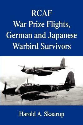 RCAF War Prize Flights, German and Japanese Warbird Survivors - Harold a Skaarup - cover