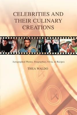 Celebrities and Their Culinary Creations: Autographed Photos, Biographies, Trivia, & Recipes - Thea Waldo - cover