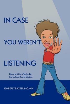 In Case You Weren't Listening: Sister to Sister Advice for the College Bound Student - Kimberly Baxter McLain - cover