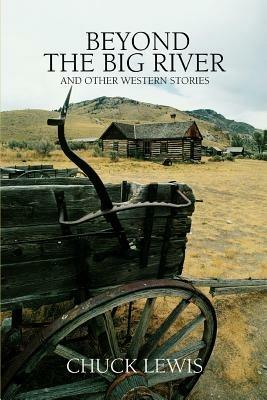 Beyond the Big River: and other western stories - Chuck Lewis - cover