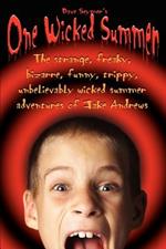 One Wicked Summer: The strange, freaky, bizarre, funny, trippy, unbelievably wicked summer adventures of Jake Andrews