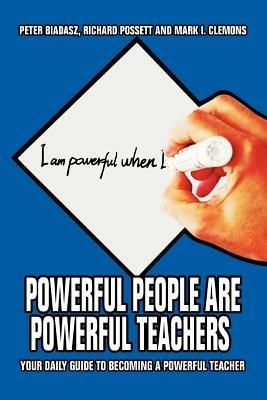 Powerful People Are Powerful Teachers: Your Daily Guide To Becoming A Powerful Teacher - Peter Biadasz - cover