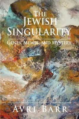 The Jewish Singularity: Genes, Memes, and Mystery - Avri Barr - cover