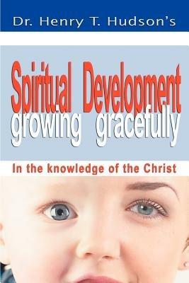Spiritual Development: Growing Gracefully - Henry T Hudson - cover